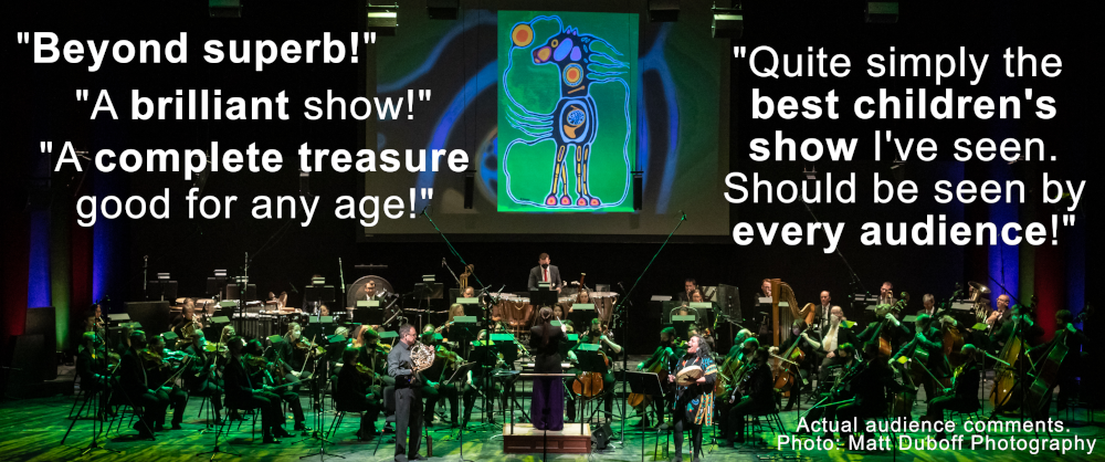 A photo of The Spirit Horse onstage production showing the orchestra with two narrators, an Indigenous drummer and a horn player. Audience comments are shown: "Beyond superb!" "A brilliant show!" "A complete treasure good for any age!" "Quite simply the best children's show I've seen. Should be seen by every audience!" Photo by Matt Duboff Photography.